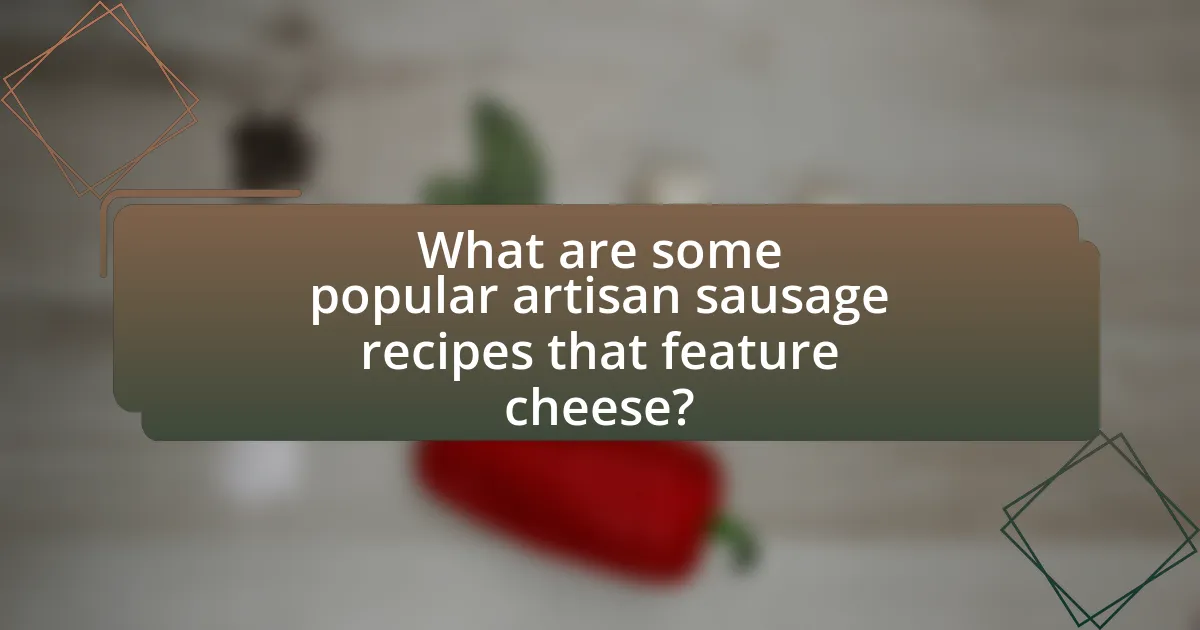 What are some popular artisan sausage recipes that feature cheese?