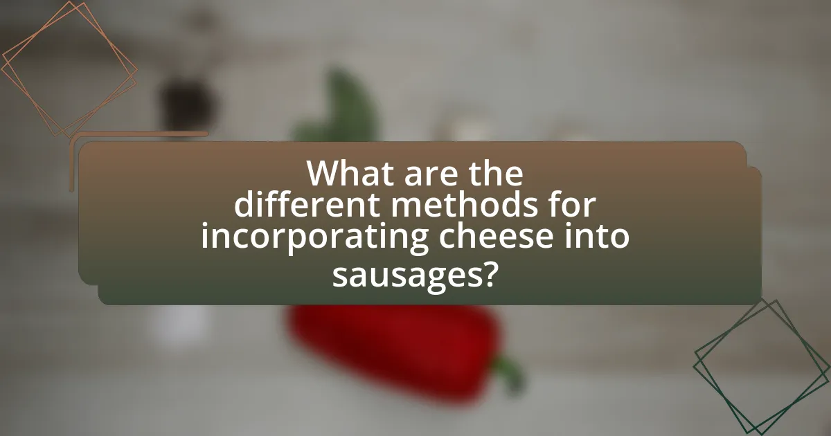 What are the different methods for incorporating cheese into sausages?