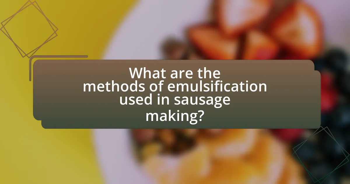 What are the methods of emulsification used in sausage making?
