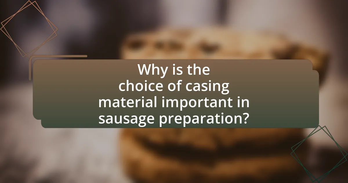 Why is the choice of casing material important in sausage preparation?